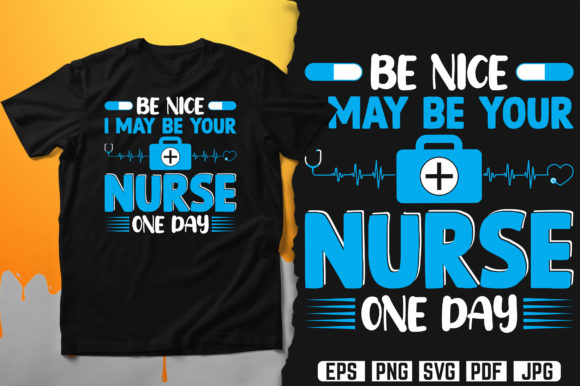 Be Nice I May Be Your Nurse One Day Graphics for Print Templates